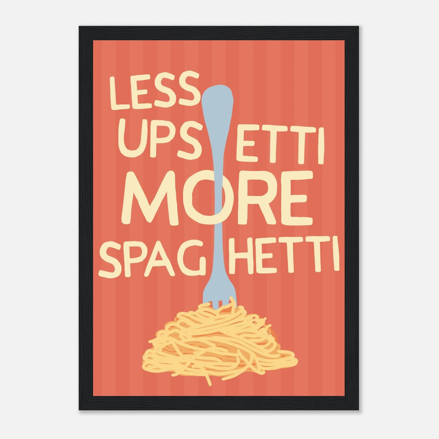 Less Upsetti More Spaghetti Print