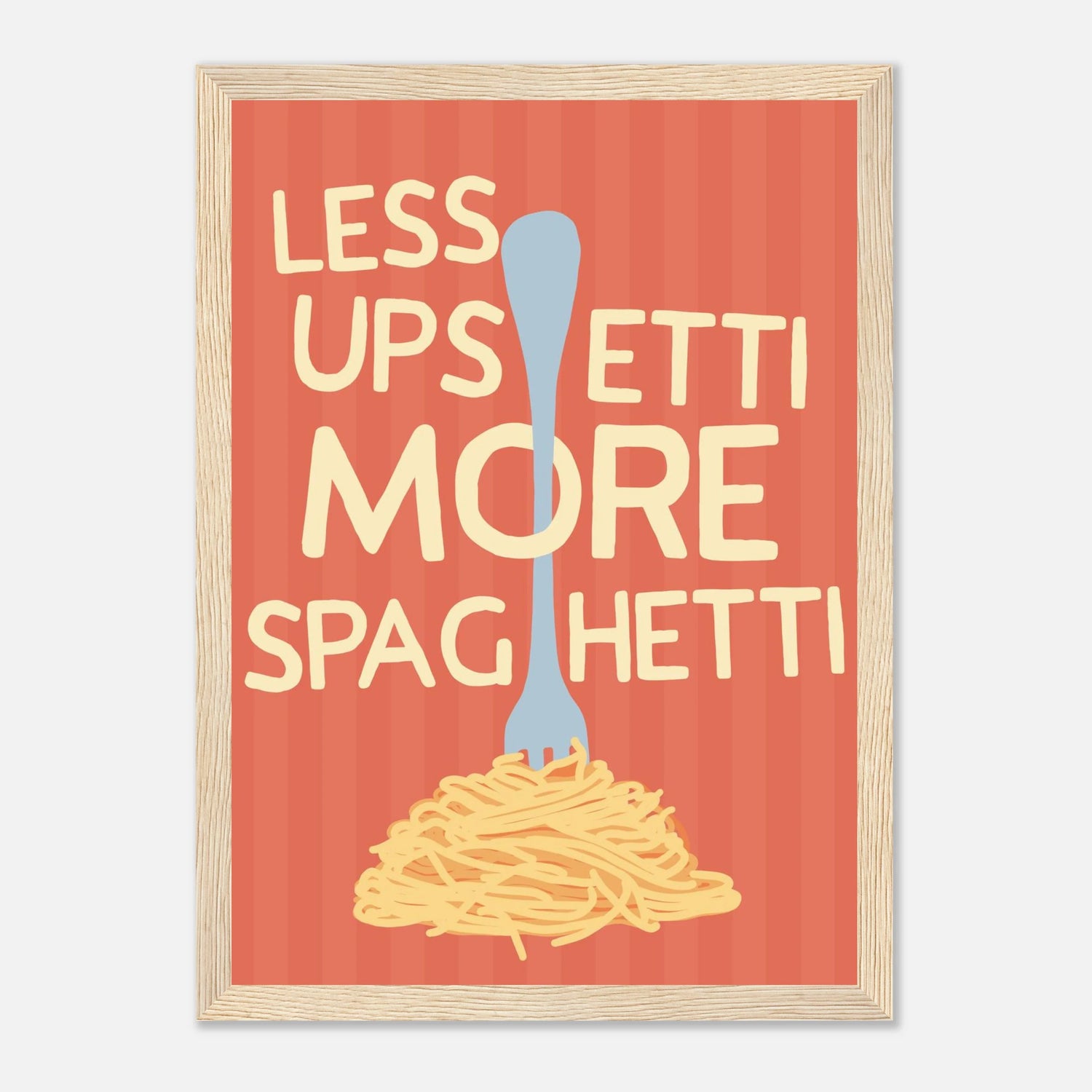 Less Upsetti More Spaghetti Print