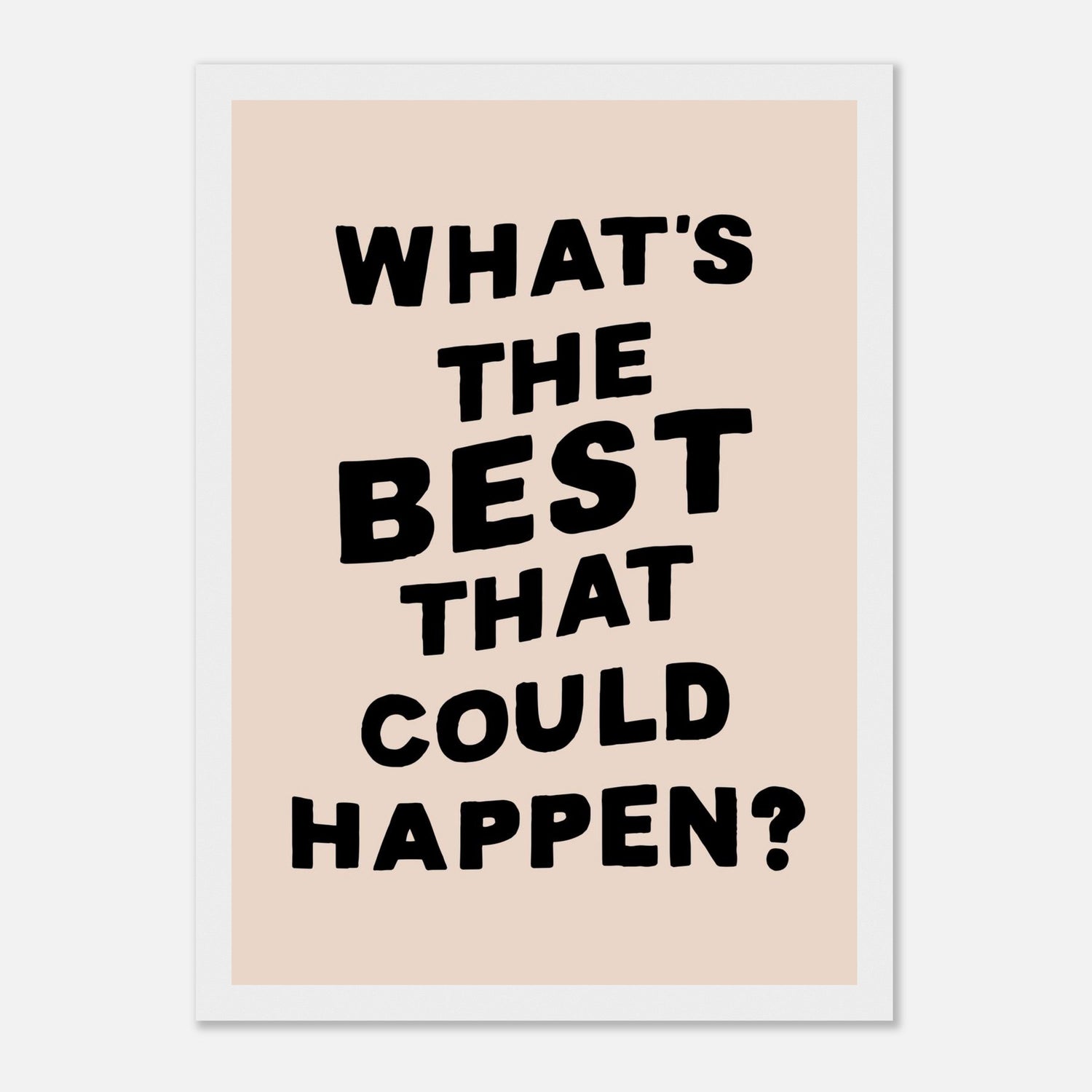 What's The Best That Could Happen Print