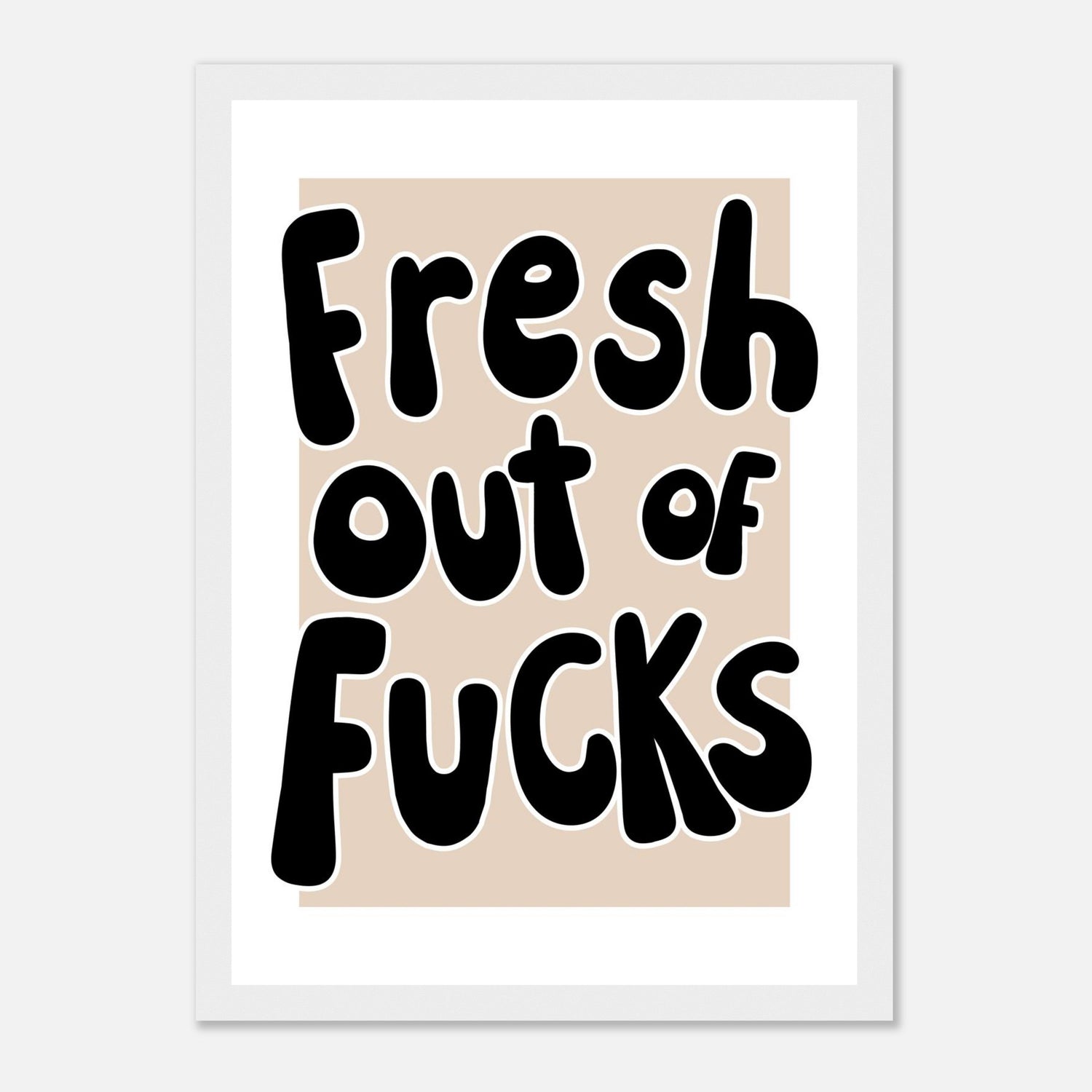 Fresh Out Of Fucks Print