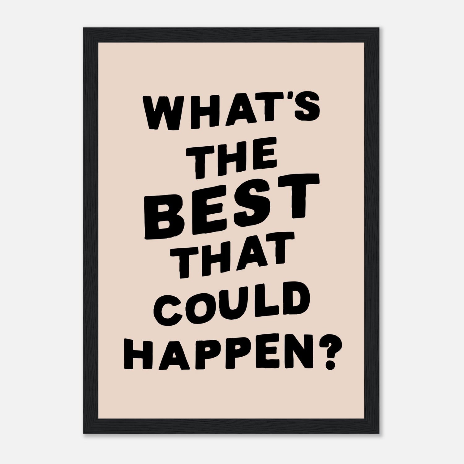 What's The Best That Could Happen Print