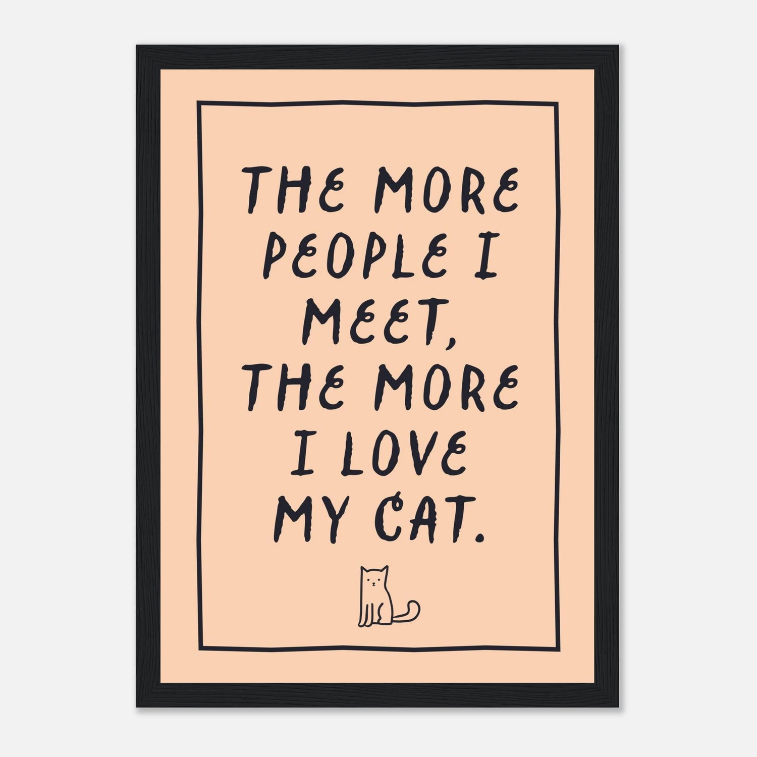 The More People I Meet The More I Love My Cat Print