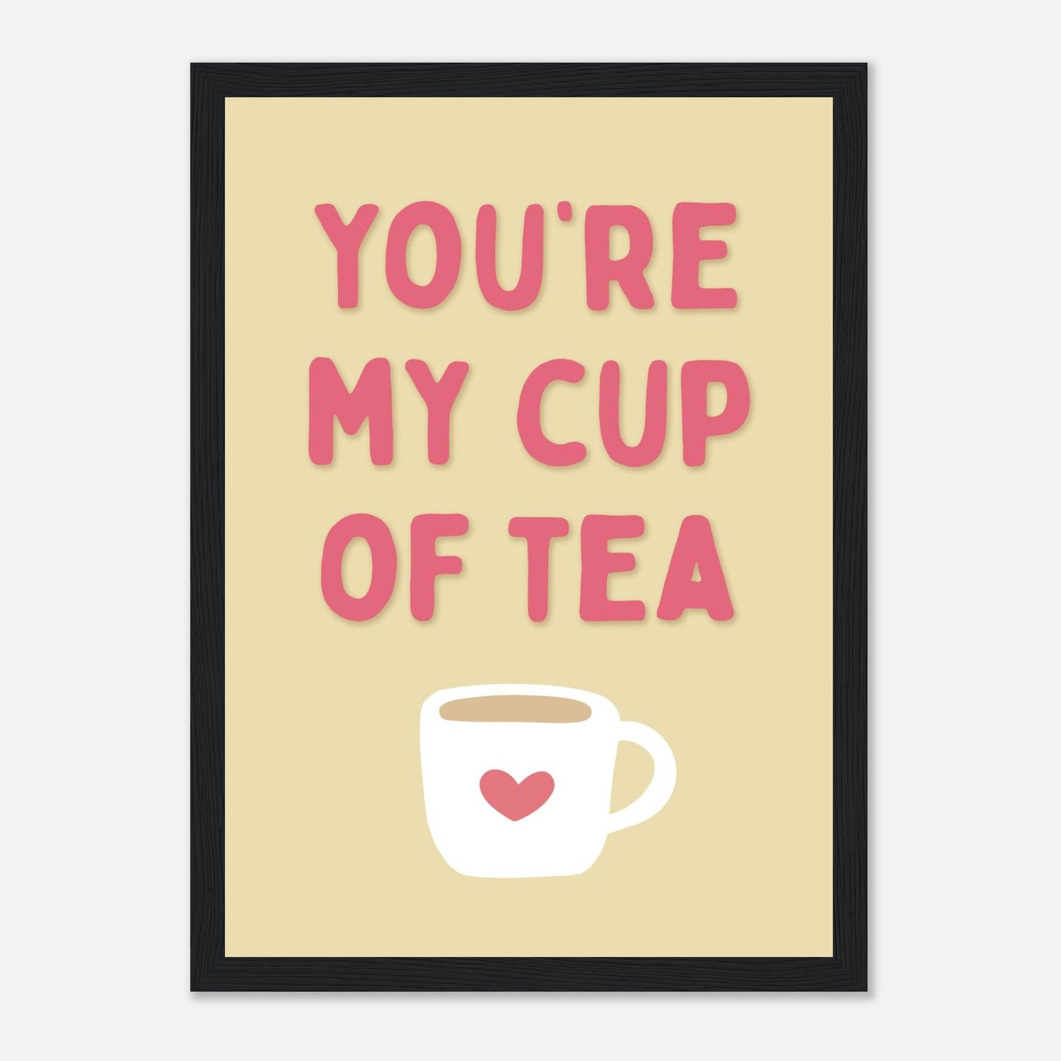 You're My Cup Of Tea Print
