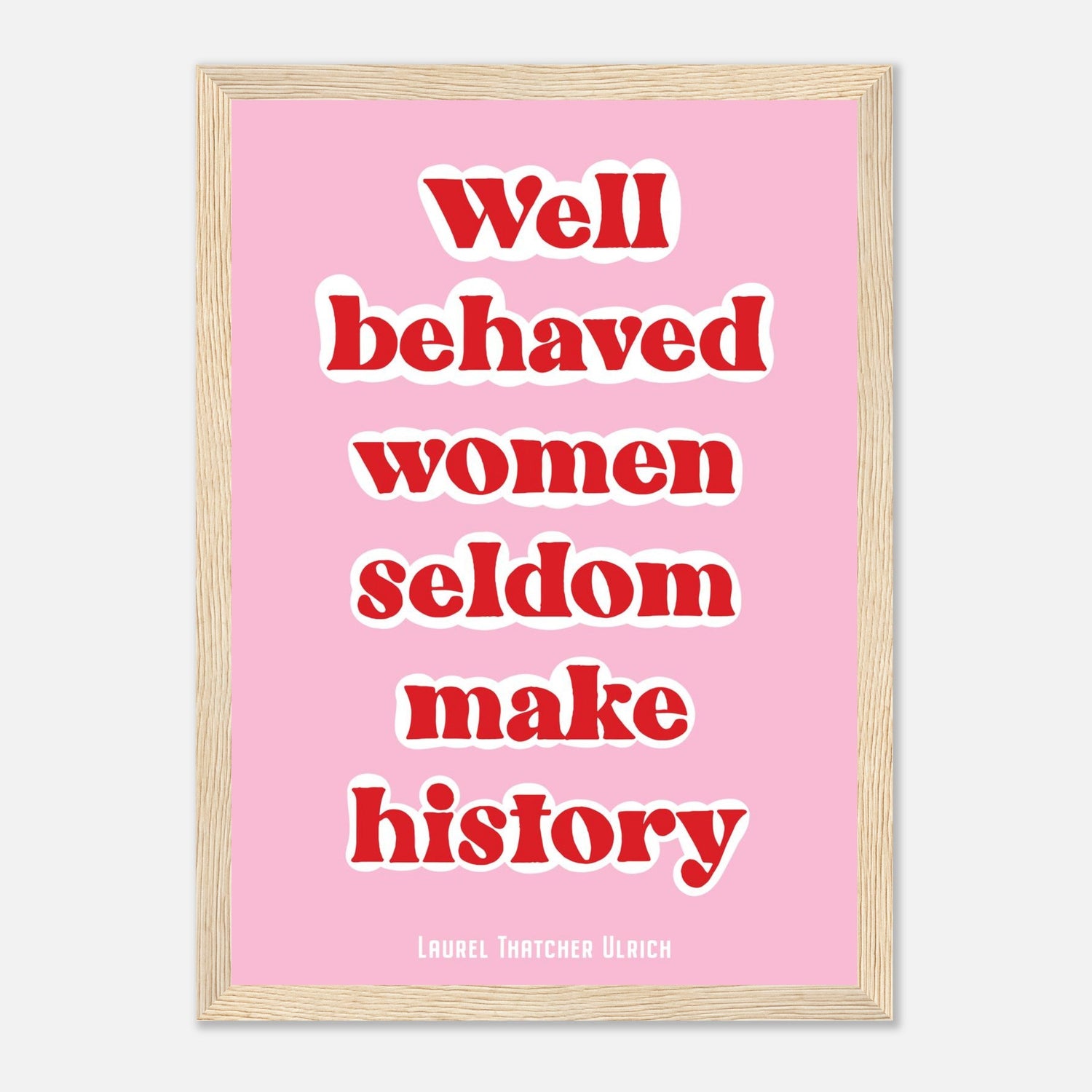 Well Behaved Women Seldom Make History Print