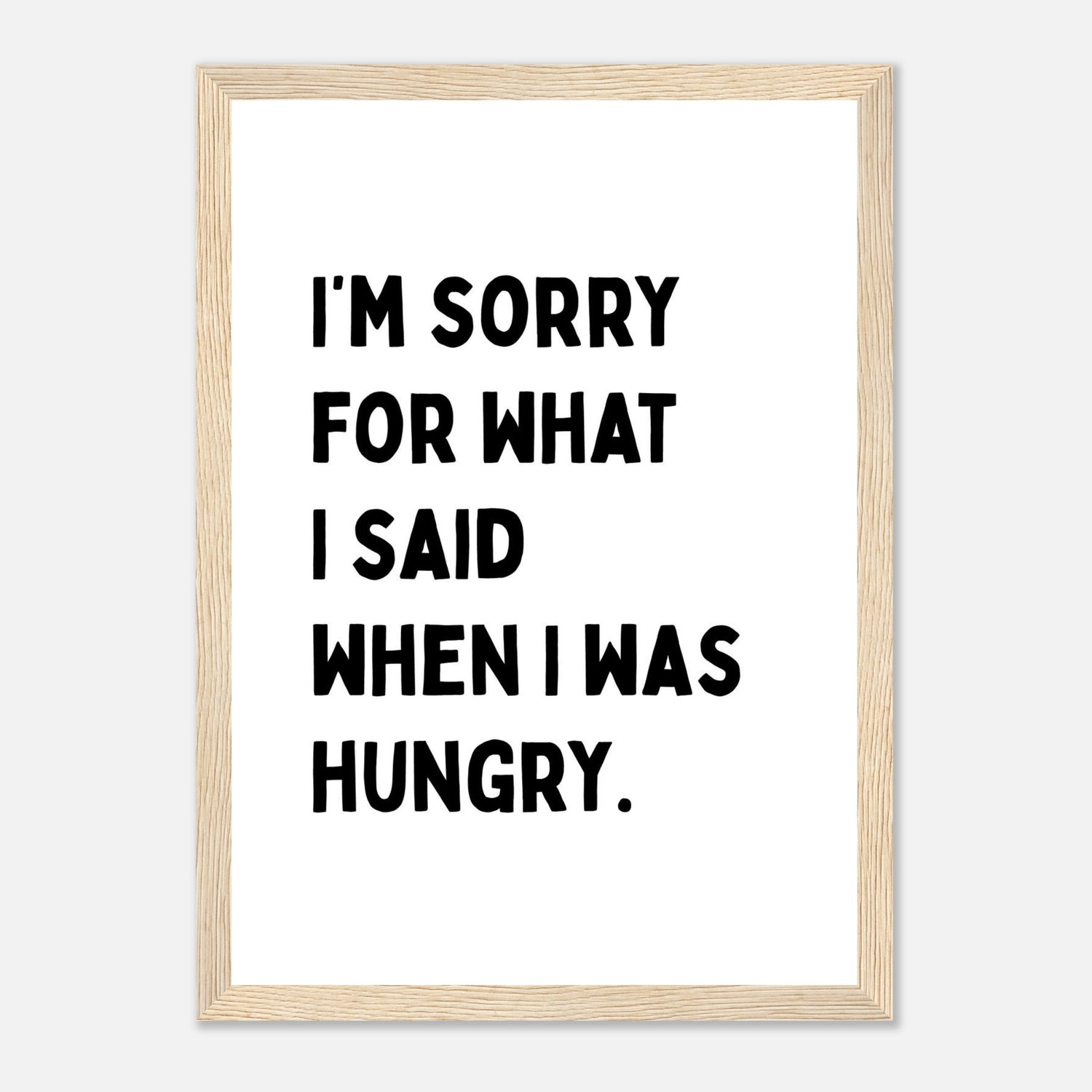 I'm Sorry For What I Said When I Was Hungry Print