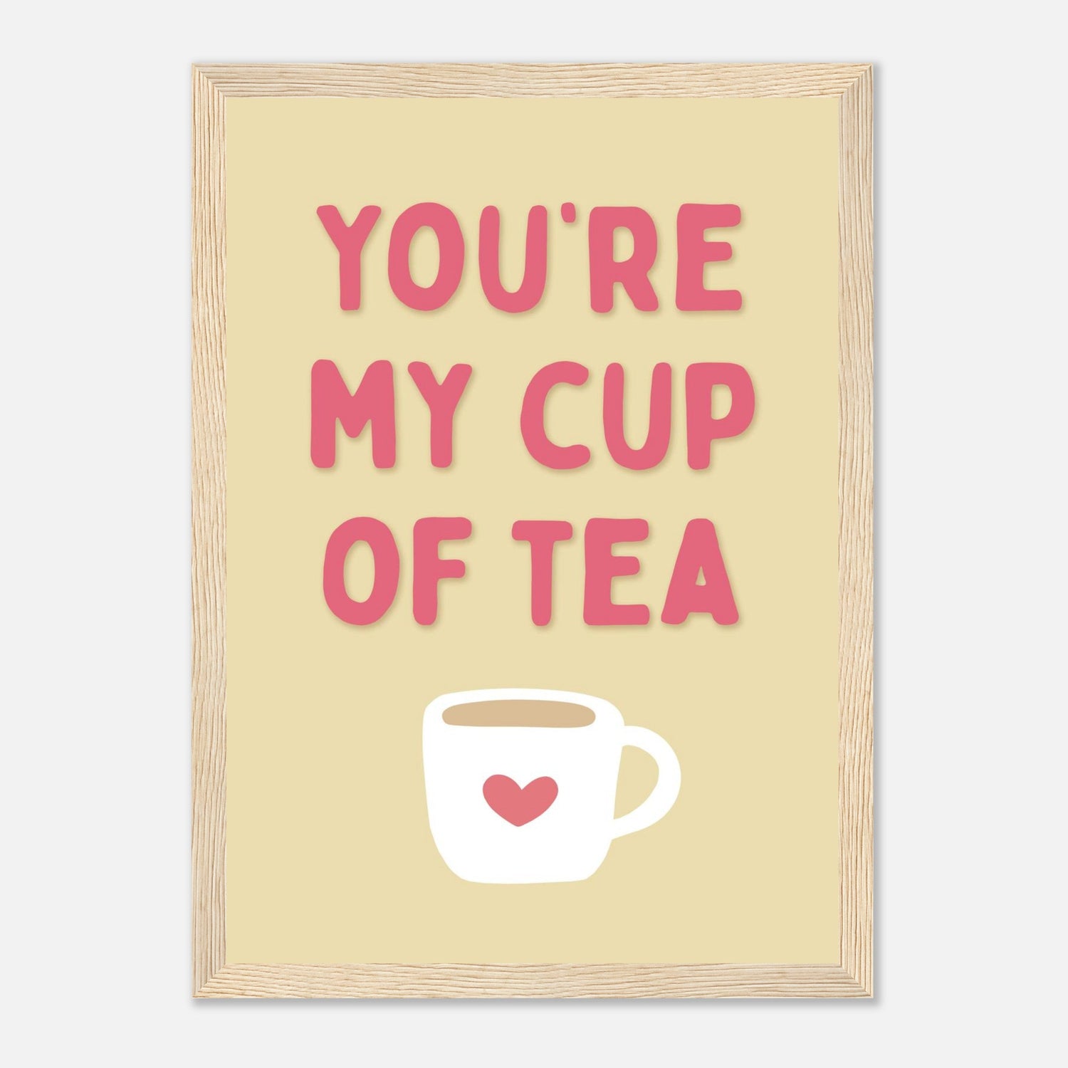 You're My Cup Of Tea Print