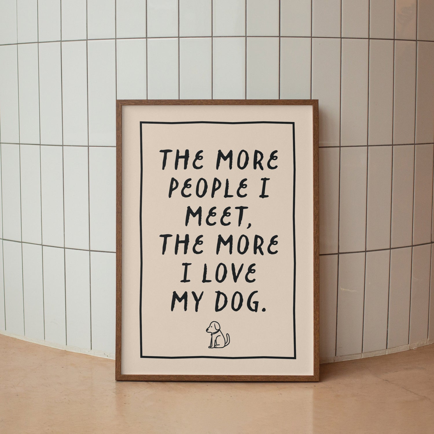 The More People I Meet The More I Love My Dog Print