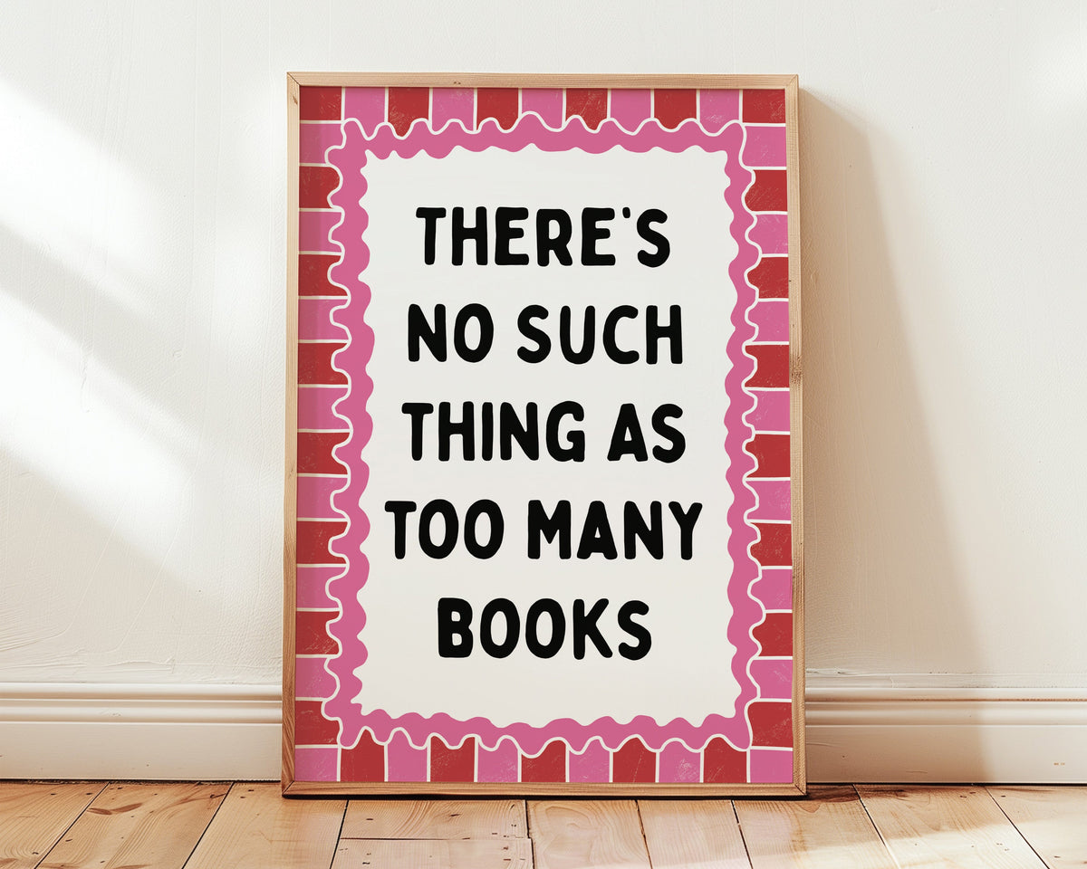 There's No Such Thing As Too Many Books Print