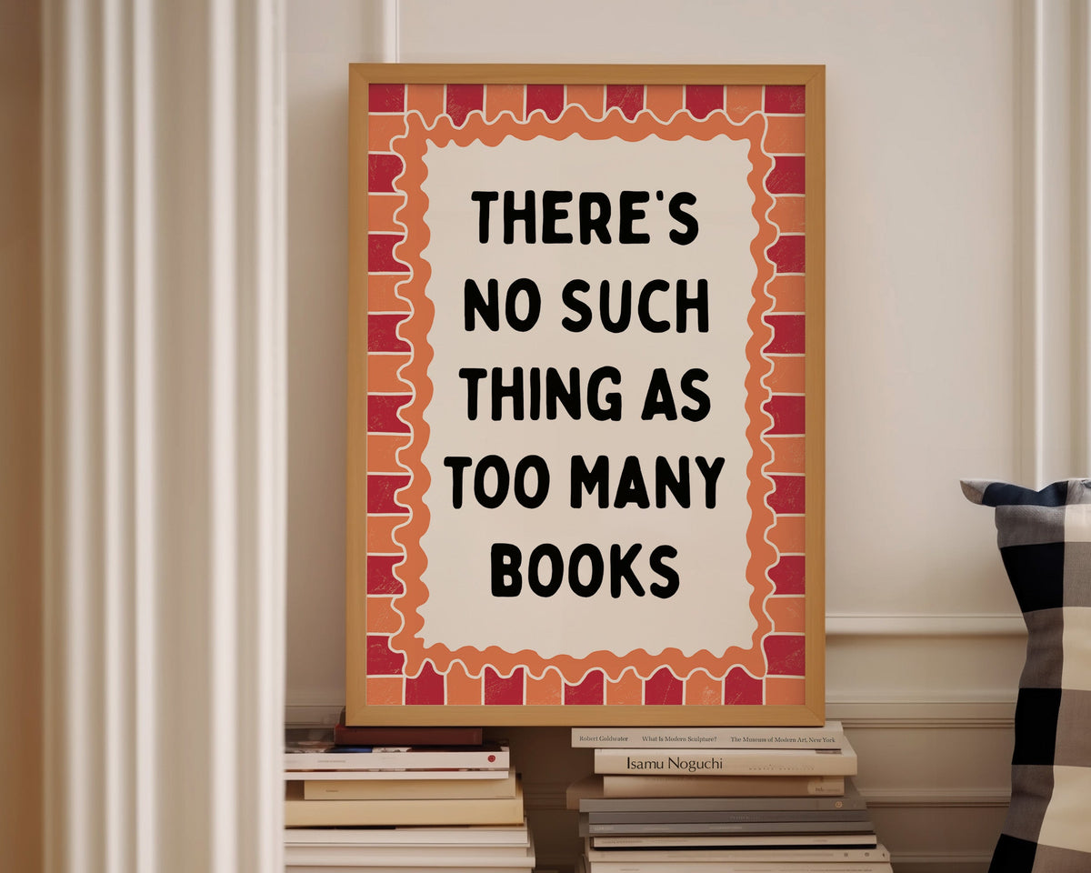 There's No Such Thing As Too Many Books Print