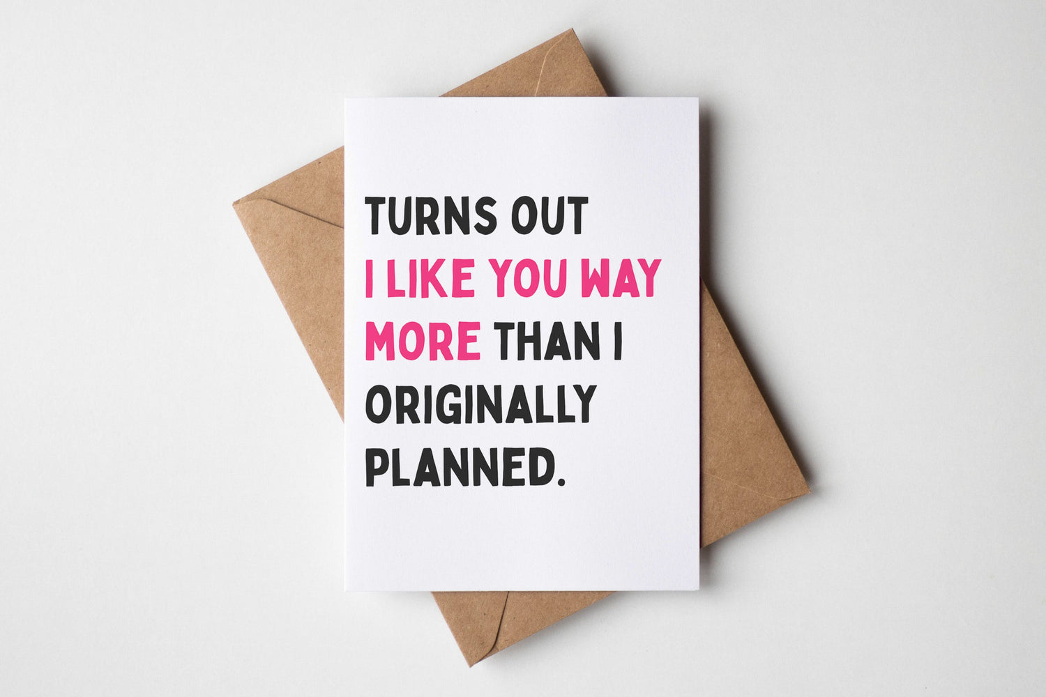 Card with text 'Turns out I like you way more than I originally planned' on a white background