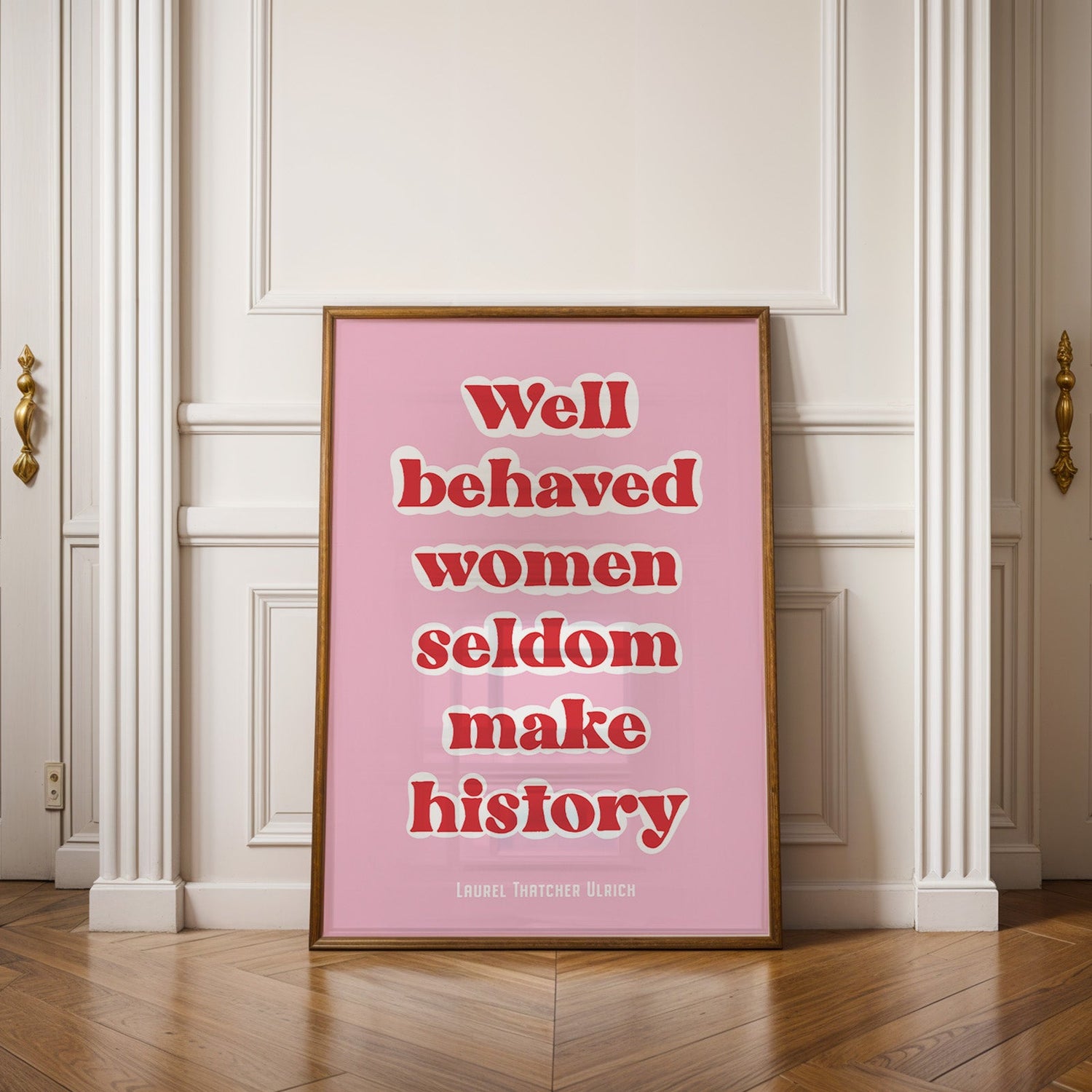 Well Behaved Women Seldom Make History Print