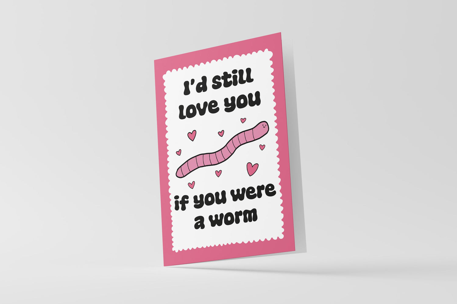 I'd Still Love You If You Were A Worm Card